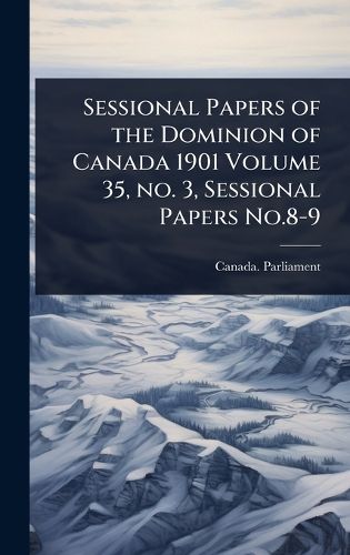 Cover image for Sessional Papers of the Dominion of Canada 1901 Volume 35, no. 3, Sessional Papers No.8-9