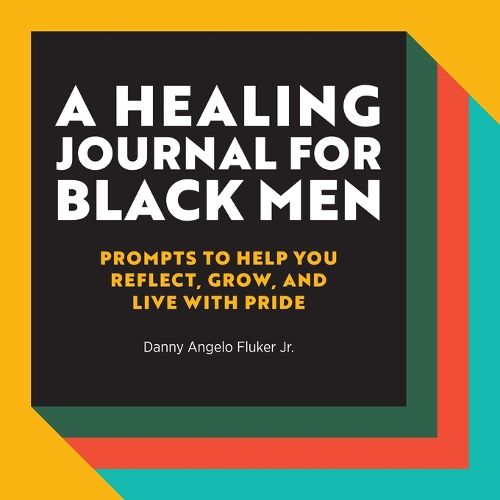 A Healing Journal for Black Men: Prompts to Help You Reflect, Grow, and Live with Pride