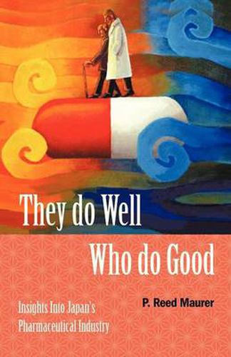 Cover image for They Do Well Who Do Good: Insights Into Japan's Pharmaceutical Industry