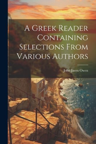 Cover image for A Greek Reader Containing Selections From Various Authors