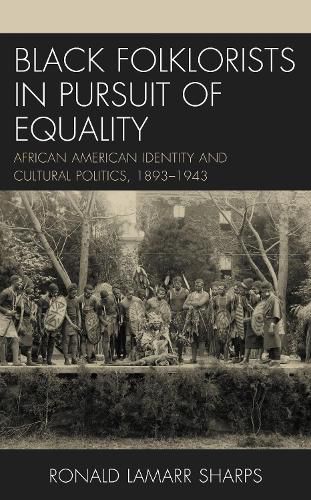 Cover image for Black Folklorists in Pursuit of Equality: African American Identity and Cultural Politics, 1893-1943