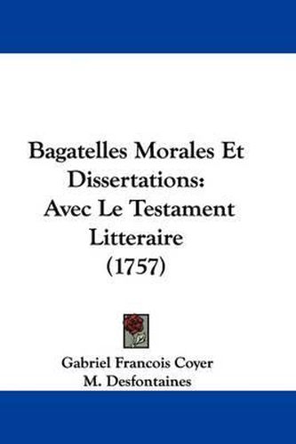 Cover image for Bagatelles Morales Et Dissertations: Avec Le Testament Litteraire (1757)