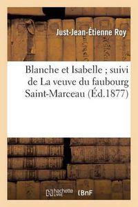 Cover image for Blanche Et Isabelle Suivi de la Veuve Du Faubourg Saint-Marceau Et de Chute Et Rehabilitation: : Nouvelles