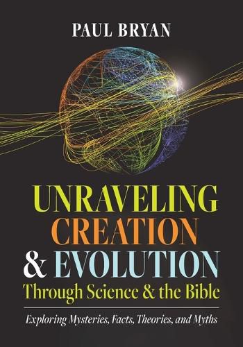 Cover image for Unraveling Creation and Evolution Through Science and the Bible