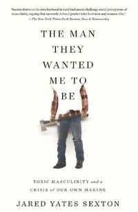 Cover image for The Man They Wanted Me To Be: Toxic Masculinity and a Crisis of Our Own Making
