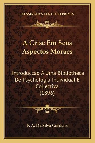 A Crise Em Seus Aspectos Moraes: Introduccao a Uma Bibliotheca de Psychologia Individual E Collectiva (1896)