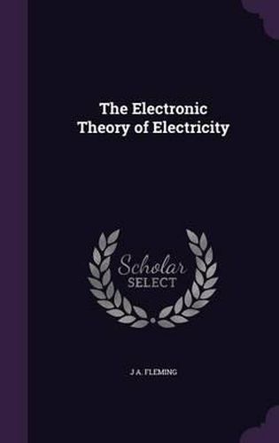 Cover image for The Electronic Theory of Electricity