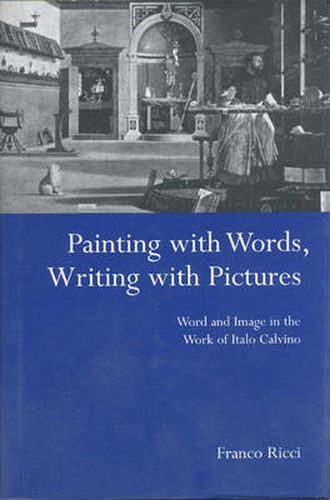 Painting with Words, Writing with Pictures: Word and Image Relations in the Work of Italo Calvino