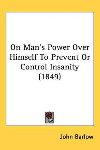 Cover image for On Man's Power Over Himself To Prevent Or Control Insanity (1849)