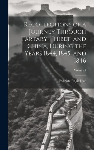 Cover image for Recollections of a Journey Through Tartary, Thibet, and China, During the Years 1844, 1845, and 1846; Volume 2