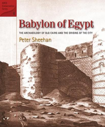 Babylon of Egypt: The Archaeology of Old Cairo and the Origins of the City