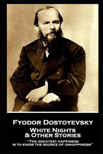 Cover image for Fyodor Dostoevsky - White Nights and Other Stories: The greatest happiness is to know the source of unhappiness