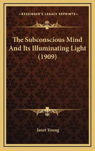 The Subconscious Mind and Its Illuminating Light (1909)