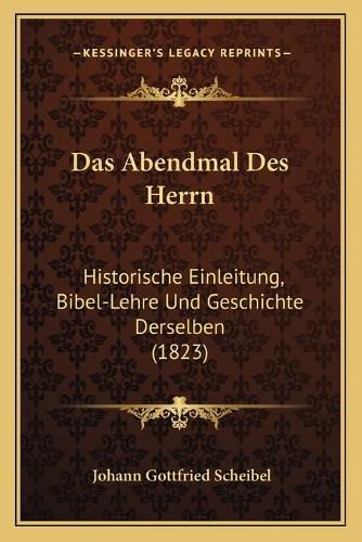 Das Abendmal Des Herrn: Historische Einleitung, Bibel-Lehre Und Geschichte Derselben (1823)