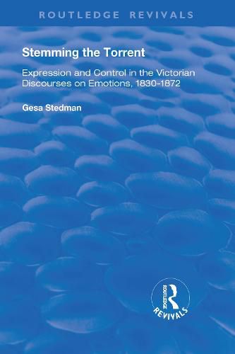 Cover image for Stemming the Torrent: Expression and control in the Victorian discourses on emotions, 1830-1872