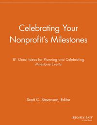 Cover image for Celebrating Your Nonprofit's Milestones: 81 Great Ideas for Planning and Celebrating Milestone Events