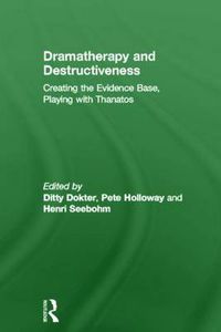 Cover image for Dramatherapy and Destructiveness: Creating the Evidence Base, Playing with Thanatos