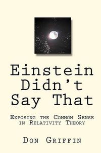 Cover image for Einstein Didn't Say That: Exposing the Common Sense in Relativity Theory