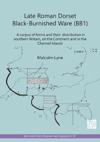 Cover image for Late Roman Dorset Black-Burnished Ware (BB1): A Corpus of Forms and Their Distribution in Southern Britain, on the Continent and in the Channel Islands