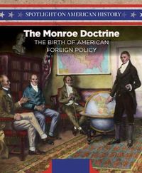 Cover image for The Monroe Doctrine: The Birth of American Foreign Policy