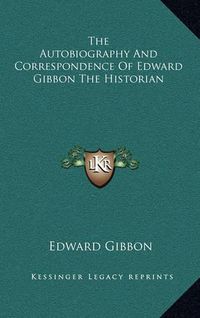 Cover image for The Autobiography and Correspondence of Edward Gibbon the Historian
