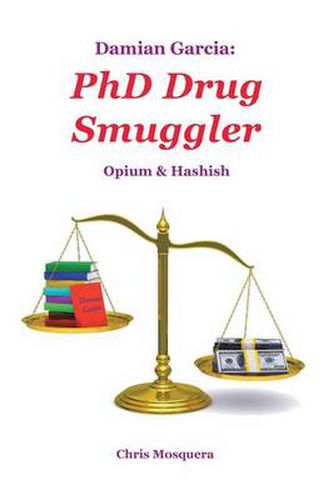 Cover image for Damian Garcia: PhD Drug Smuggler: Opium & Hashish