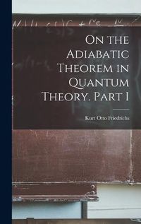 Cover image for On the Adiabatic Theorem in Quantum Theory. Part I