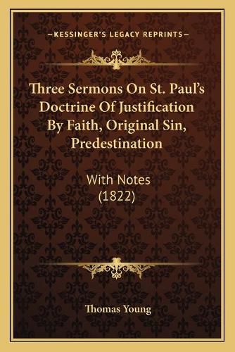 Three Sermons on St. Paul's Doctrine of Justification by Faith, Original Sin, Predestination: With Notes (1822)