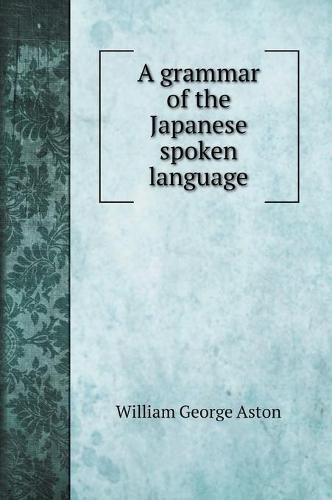 Cover image for A grammar of the Japanese spoken language