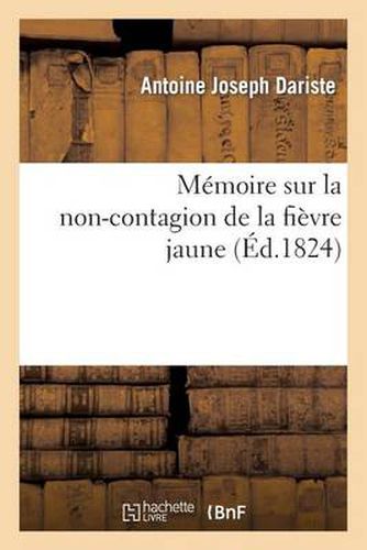 Memoire Sur La Non-Contagion de la Fievre Jaune: Suivi de Conseils Aux Europeens Qui Passent Dans Les Pays Chauds Et Notamment Aux Antilles