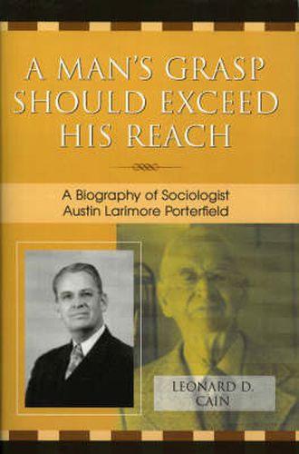 Cover image for A Man's Grasp Should Exceed His Reach: A Biography of Sociologist Austin Larimore Porterfield