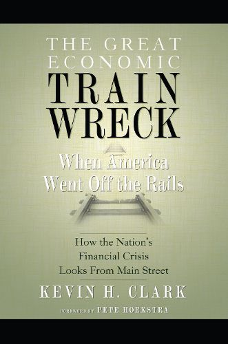 Cover image for The Great Economic Train Wreck: When America Went Off the Rails