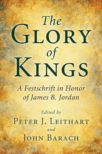 Cover image for The Glory of Kings: A Festschrift in Honor of James B. Jordan