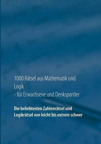 Cover image for 1000 Ratsel aus Mathematik und Logik fur Erwachsene und Denksportler: Die beliebtesten Zahlenratsel und Logikratsel von leicht bis extrem schwer