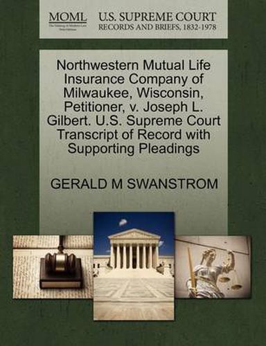 Cover image for Northwestern Mutual Life Insurance Company of Milwaukee, Wisconsin, Petitioner, V. Joseph L. Gilbert. U.S. Supreme Court Transcript of Record with Supporting Pleadings