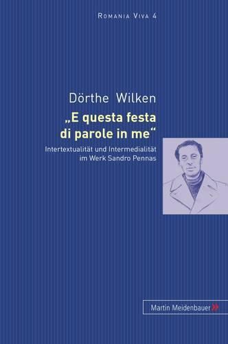 E Questa Festa Di Parole in Me: Intertextualitaet Und Intermedialitaet Im Werk Sandro Pennas