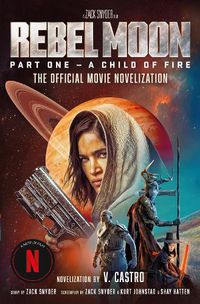 Cover image for Rebel Moon Part One - A Child Of Fire: The Official Novelization