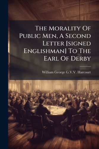 Cover image for The Morality Of Public Men, A Second Letter [signed Englishman] To The Earl Of Derby