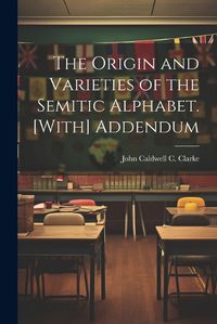 Cover image for The Origin and Varieties of the Semitic Alphabet. [With] Addendum