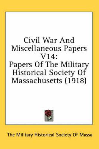 Civil War and Miscellaneous Papers V14: Papers of the Military Historical Society of Massachusetts (1918)