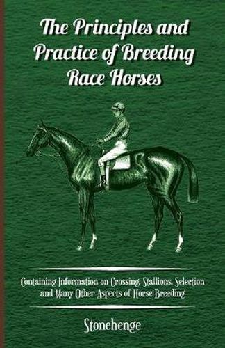 Cover image for The Principles and Practice of Breeding Race Horses - Containing Information on Crossing, Stallions, Selection and Many Other Aspects of Horse Breeding