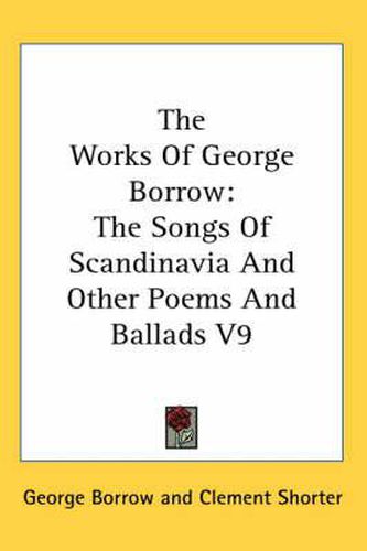 Cover image for The Works of George Borrow: The Songs of Scandinavia and Other Poems and Ballads V9