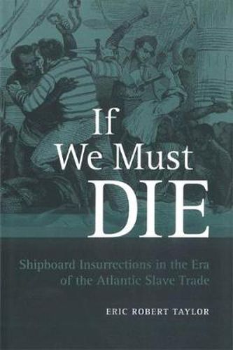 Cover image for If We Must Die: Shipboard Insurrections in the Era of the Atlantic Slave Trade