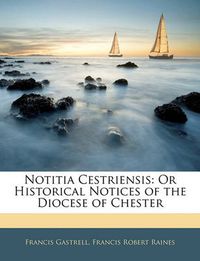 Cover image for Notitia Cestriensis: Or Historical Notices of the Diocese of Chester