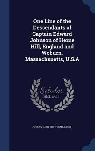 Cover image for One Line of the Descendants of Captain Edward Johnson of Herne Hill, England and Woburn, Massachusetts, U.S.a