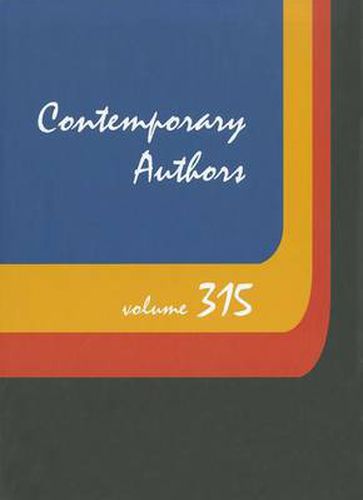 Cover image for Contemporary Authors, Volume 315: A Bio-Bibliographical Guide to Current Writers in Fiction, General Nonfiction, Poetry, Journalism, Drama, Motion Pictures, Television, and Other Fields