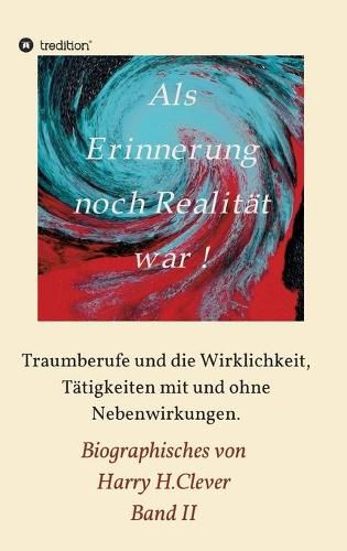 Cover image for Als Erinnerung noch Realitat war: Traumberufe und die Wirklichkeit, Tatigkeiten mit und ohne Nebenwirkungen