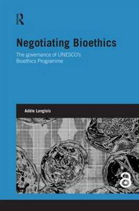 Cover image for Negotiating Bioethics: The governance of UNESCO's Bioethics Programme