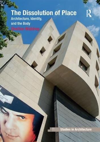 Cover image for The Dissolution of Place: Architecture, Identity, and the Body