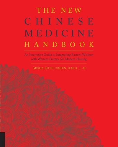 The New Chinese Medicine Handbook: An Innovative Guide to Integrating Eastern Wisdom with Western Practice for Modern Healing